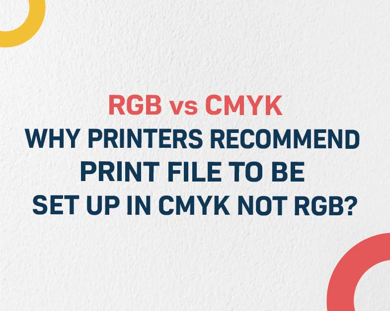 RGB vs CMYK: Why printers recommend print file to be set up in CMYK not RGB?